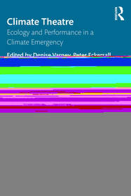 Climate Theatre: Ecology and Performance in a Climate Emergency Climate Theatre: Ecology and Performance in a Climate Emergency