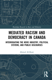 Mediated Racism and Democracy in Canada: Interrogating the News Industry, Political Systems, and Public Discourses