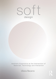 Soft Design: Aesthetic Experience at the Intersection of Materials, Technology & Interaction Soft Design: Aesthetic Experience at the Intersection of Materials, Technology & Interaction