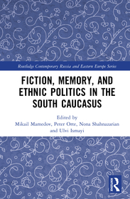 Fiction, Memory, and Ethnic Politics in the South Caucasus