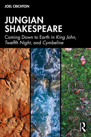 Jungian Shakespeare: Coming Down to Earth in King John, Twelfth Night, and Cymbeline Jungian Shakespeare: Coming Down to Earth in King John, Twelfth Night, and Cymbeline