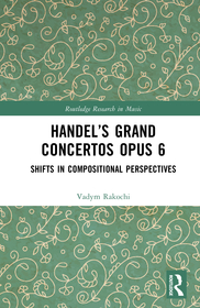 Handel’s Grand Concertos Opus 6: Shifts in Compositional Perspectives Handel’s Grand Concertos Opus 6: Shifts in Compositional Perspectives