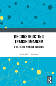 Deconstructing Transhumanism: A Religion Without Religion