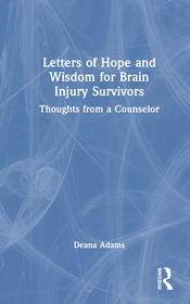 Letters of Hope and Wisdom for Brain Injury Survivors: Thoughts from a Counselor Letters of Hope and Wisdom for Brain Injury Survivors: Thoughts from a Counselor