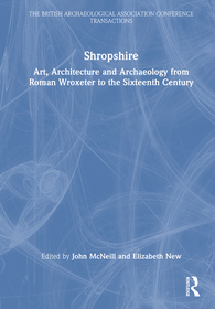 Shropshire: Art, Architecture and Archaeology from Roman Wroxeter to the Sixteenth Century Shropshire: Art, Architecture and Archaeology from Roman Wroxeter to the Sixteenth Century