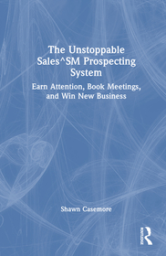 The Unstoppable Sales^SM Prospecting System: Earn Attention, Book Meetings, and Win New Business