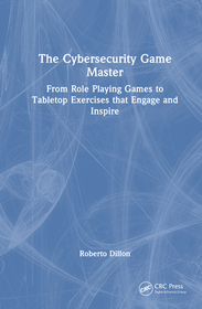 The Cybersecurity Game Master: From Role Playing Games to Tabletop Exercises that Engage and Inspire