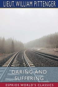 Daring and Suffering (Esprios Classics): A History of the Great Railroad Adventure Daring and Suffering (Esprios Classics): A History of the Great Railroad Adventure