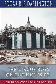 The Circus Boys on the Mississippi (Esprios Classics): or, Afloat with the Big Show on the Big River The Circus Boys on the Mississippi (Esprios Classics): or, Afloat with the Big Show on the Big River