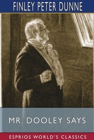 Mr. Dooley Says (Esprios Classics) Mr. Dooley Says (Esprios Classics)