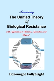 Introducing The Unified Theory of Biological Resistance: with Applications in Medicine, Agriculture, and Beyond Introducing The Unified Theory of Biological Resistance: with Applications in Medicine, Agriculture, and Beyond