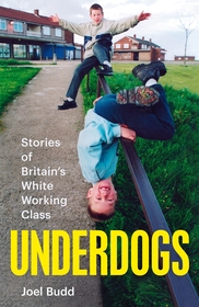 Underdogs: The Truth About Britain's White Working Class