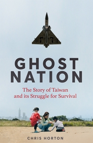 Ghost Nation: The Story of Taiwan and Its Struggle for Survival Ghost Nation: The Story of Taiwan and Its Struggle for Survival