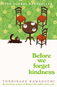 Before We Forget Kindness: The most emotional book yet in the sensational Tokyo cafe series Before We Forget Kindness: The most emotional book yet in the sensational Tokyo cafe series