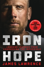 Iron Hope: Lessons Learned from Conquering the Impossible Iron Hope: Lessons Learned from Conquering the Impossible
