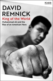 King of the World: Muhammad Ali and the Rise of an American Hero