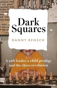 Dark Squares: A cult leader, a child prodigy and the chess revolution