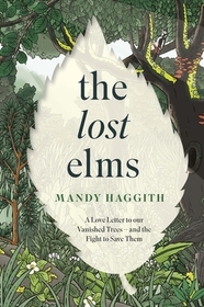 The Lost Elms: A Love Letter to Our Vanished Trees – and the Fight to Save Them: The stunning new nature book from the 'unofficial poet laureate of our woodlands'