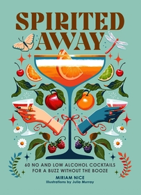 Spirited Away: 60 No and Low Alcohol Cocktails for a Buzz without the Booze