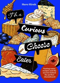 The Curious Cheese Eater: Tasting notes, recipes and the secrets behind the perfect cheeseboard
