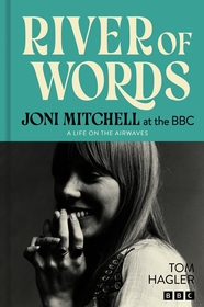 River of Words: Joni Mitchell at the BBC: A life in interviews