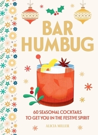 Bar Humbug: 60 Seasonal Cocktails to Get You in the Festive Spirit