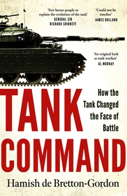 Tank Command: How the Tank Changed the Face of Battle