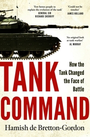 Tank Command: How the Tank Changed the Face of Battle