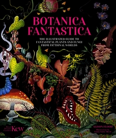 Botanica Fantastica: The illustrated guide to fantastical plants from fictional worlds