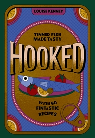 Hooked: Tinned Fish Made Tasty with 60 Fintastic Recipes