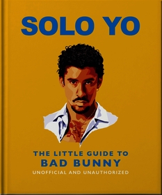 Solo Yo: The Little Guide to Bad Bunny: The Little Guide to Bad Bunny