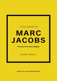 Little Book of Marc Jacobs: The story of the iconic designer