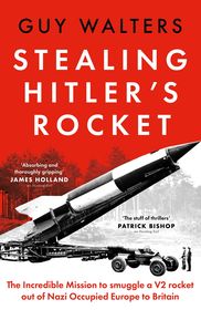 Stealing Hitler's Rocket: The Incredible Mission to Smuggle a V-2 Rocket Out of Nazi-Occupied Europe to Britain