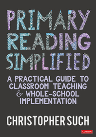 Primary Reading Simplified: A Practical Guide to Classroom Teaching and Whole-School Implementation Primary Reading Simplified: A Practical Guide to Classroom Teaching and Whole-School Implementation