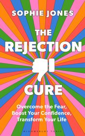 The Rejection Cure: Overcome the Fear, Boost Your Confidence, Transform Your Life