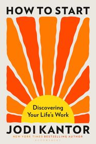 How to Start: Discovering Your Life's Work - from the Pulitzer Prize-winning journalist
