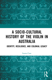 A Socio-Cultural History of the Violin in Australia: Identity, Resilience, and Colonial Legacy A Socio-Cultural History of the Violin in Australia: Identity, Resilience, and Colonial Legacy