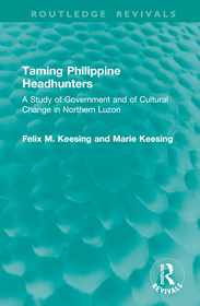 Taming Philippine Headhunters: A Study of Government and of Cultural Change in Northern Luzon Taming Philippine Headhunters: A Study of Government and of Cultural Change in Northern Luzon