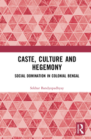 Caste, Culture and Hegemony: Social Dominance in Colonial Bengal
