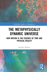 The Metaphysically Dynamic Universe: How Motion is the Essence of Time and Physical Reality The Metaphysically Dynamic Universe: How Motion is the Essence of Time and Physical Reality