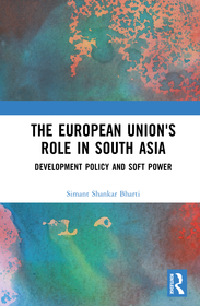The European Union's Role in South Asia: Development Policy and Soft Power The European Union's Role in South Asia: Development Policy and Soft Power