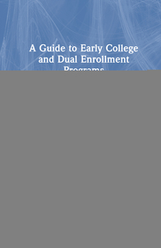 A Guide to Early College and Dual Enrollment Programs: Designing and Implementing Programs for Student Achievement