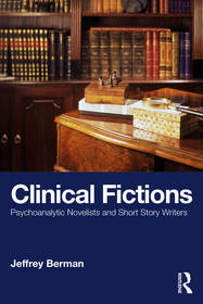 Clinical Fictions: Psychoanalytic Novelists and Short Story Writers Clinical Fictions: Psychoanalytic Novelists and Short Story Writers