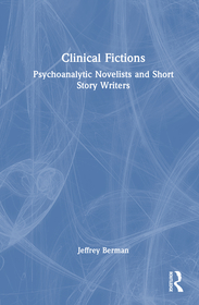 Clinical Fictions: Psychoanalytic Novelists and Short Story Writers Clinical Fictions: Psychoanalytic Novelists and Short Story Writers