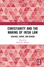 Christianity and the Making of Irish Law: Violence, Virtue, and Reason