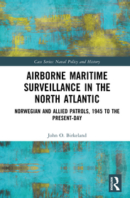 Airborne Maritime Surveillance in the North Atlantic: Norwegian and Allied Patrols, 1945 to the Present-day Airborne Maritime Surveillance in the North Atlantic: Norwegian and Allied Patrols, 1945 to the Present-day
