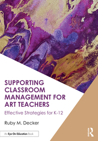Supporting Classroom Management for Art Teachers: Effective Strategies for K-12 Supporting Classroom Management for Art Teachers: Effective Strategies for K-12