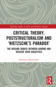 Critical Theory, Poststructuralism and ?Nietzsche?s Paradox?: The Missing Debate Between Adorno and Deleuze Over Dialectics Critical Theory, Poststructuralism and ?Nietzsche?s Paradox?: The Missing Debate Between Adorno and Deleuze Over Dialectics