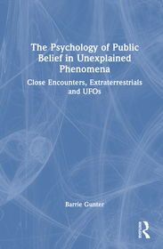 The Psychology of Public Belief in Unexplained Phenomena: Close Encounters, Extraterrestrials and UFOs The Psychology of Public Belief in Unexplained Phenomena: Close Encounters, Extraterrestrials and UFOs