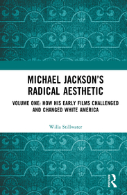 Michael Jackson’s Radical Aesthetic: Volume One: How His Early Films Challenged and Changed White America